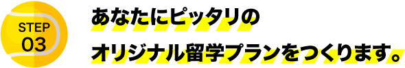 あなたにピッタリのオリジナル留学プランをつくります。